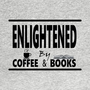 enlightened by coffee and books; with a subtle coffee mug & a reader images in between/within letters T-Shirt